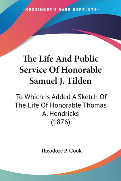 The Life And Public Service Of Honorable Samuel J. Tilden The Life And Public Service Of Honorable Samuel J. Tilden