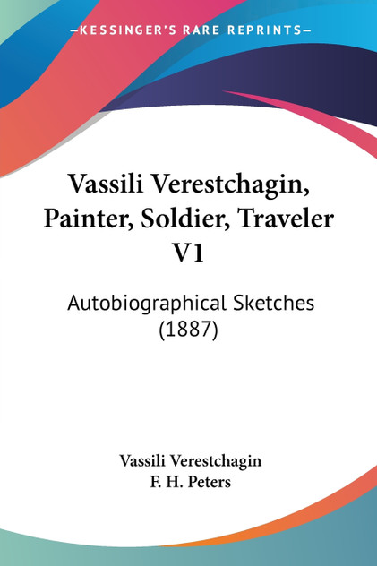 Vassili Verestchagin, Painter, Soldier, Traveler V1 Vassili Verestchagin, Painter, Soldier, Traveler V1