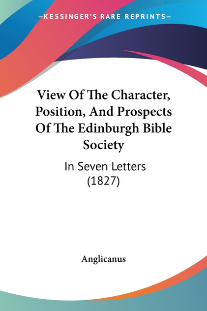 View Of The Character, Position, And Prospects Of The Edinburgh Bible Society View Of The Character, Position, And Prospects Of The Edinburgh Bible Society
