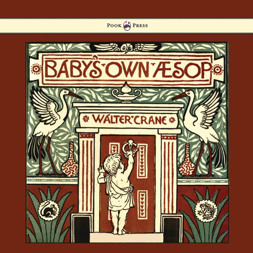 Baby's Own Aesop - Being the Fables Condensed in Rhyme with Portable Morals - Illustrated by Walter Crane Baby's Own Aesop - Being the Fables Condensed in Rhyme with Portable Morals - Illustrated by Walter Crane