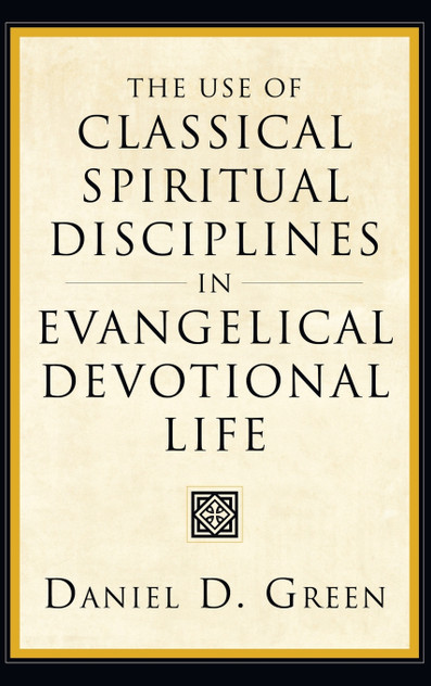The Use of Classical Spiritual Disciplines in Evangelical Devotional Life The Use of Classical Spiritual Disciplines in Evangelical Devotional Life