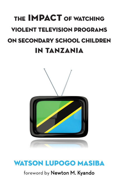 The Impact of Watching Violent Television Programs on Secondary School Children in Tanzania The Impact of Watching Violent Television Programs on Secondary School Children in Tanzania