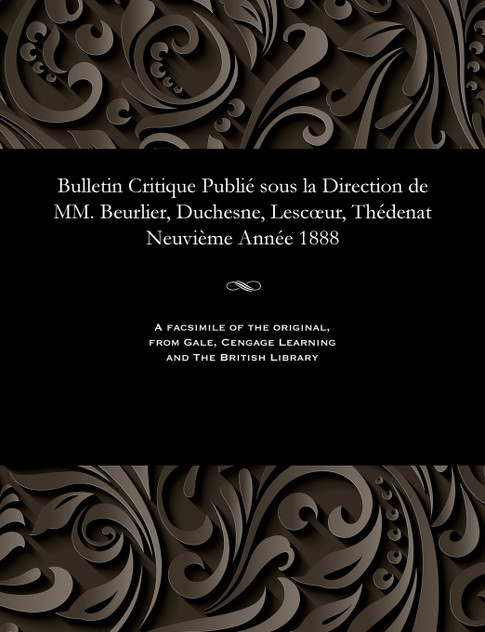 Bulletin Critique Publié sous la Direction de MM. Beurlier, Duchesne, Lescœur, Thédenat Neuvième Année 1888