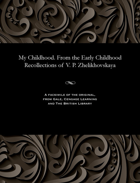 My Childhood. From the Early Childhood Recollections of V. P. Zhelikhovskaya My Childhood. From the Early Childhood Recollections of V. P. Zhelikhovskaya