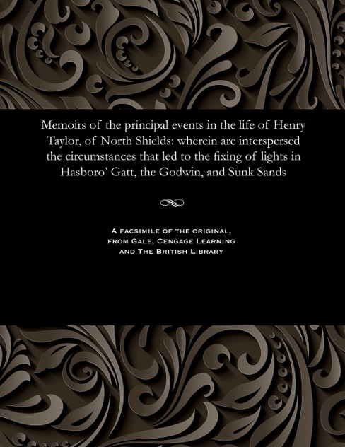 Memoirs of the principal events in the life of Henry Taylor, of North Shields Memoirs of the principal events in the life of Henry Taylor, of North Shields