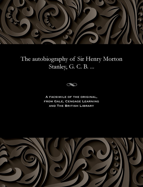 The autobiography of Sir Henry Morton Stanley, G. C. B. ...