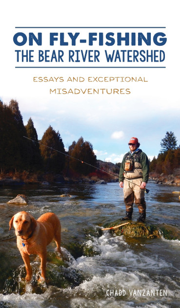 On Fly-Fishing the Bear River Watershed On Fly-Fishing the Bear River Watershed