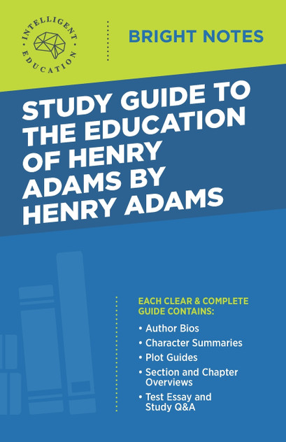 Study Guide to The Education of Henry Adams by Henry Adams Study Guide to The Education of Henry Adams by Henry Adams
