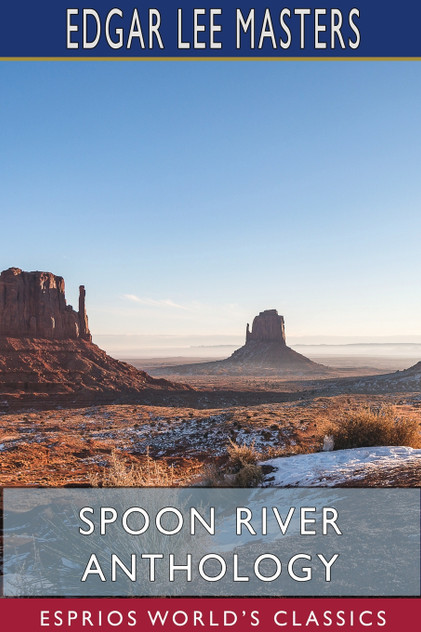 Spoon River Anthology (Esprios Classics) Spoon River Anthology (Esprios Classics)