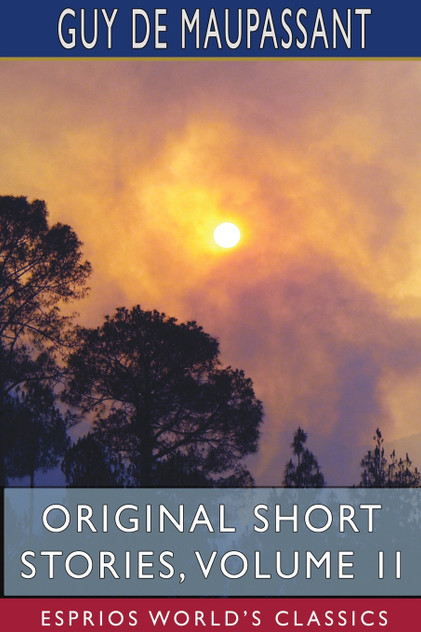 Original Short Stories, Volume II (Esprios Classics) Original Short Stories, Volume II (Esprios Classics)