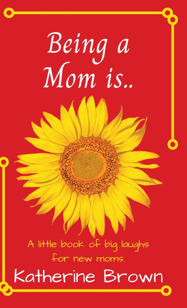 Being a Mom is... Being a Mom is...