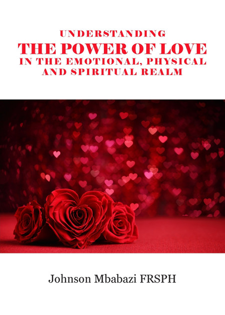 Understanding the Power of Love in the Emotional, Physical and Spiritual Realm Understanding the Power of Love in the Emotional, Physical and Spiritual Realm