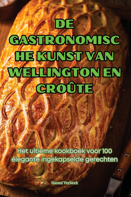 DE GASTRONOMISCHE KUNST VAN WELLINGTON EN CROÛTE DE GASTRONOMISCHE KUNST VAN WELLINGTON EN CROÛTE