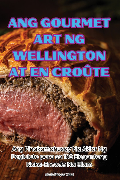 ANG GOURMET ART NG WELLINGTON AT EN CROÛTE ANG GOURMET ART NG WELLINGTON AT EN CROÛTE