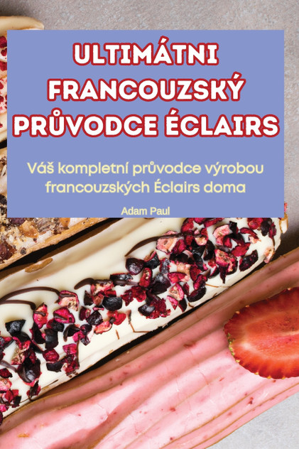 ULTIMÁTNI FRANCOUZSKÝ PRŮVODCE ÉCLAIRS