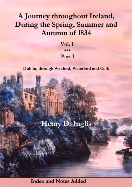 A Journey throughout Ireland, During the Spring, Summer and Autumn of 1834 - Vol. 1, Part 1 A Journey throughout Ireland, During the Spring, Summer and Autumn of 1834 - Vol. 1, Part 1