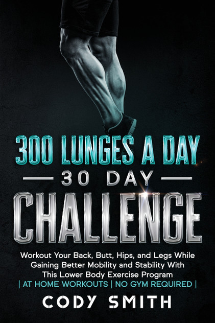 300 Lunges a Day 30 Day Challenge 300 Lunges a Day 30 Day Challenge