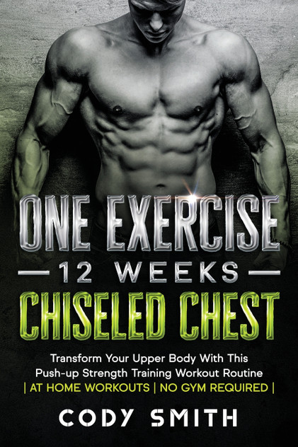 One Exercise, 12 Weeks, Chiseled Chest One Exercise, 12 Weeks, Chiseled Chest