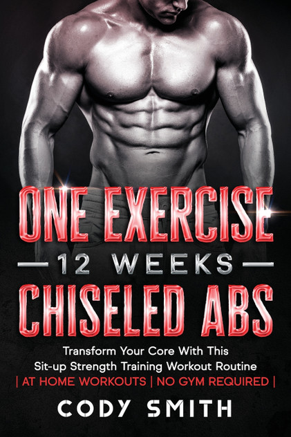 One Exercise, 12 Weeks, Chiseled Abs One Exercise, 12 Weeks, Chiseled Abs