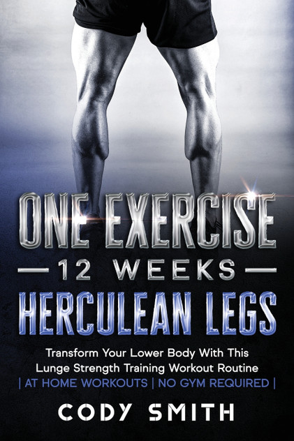 One Exercise, 12 Weeks, Herculean Legs One Exercise, 12 Weeks, Herculean Legs