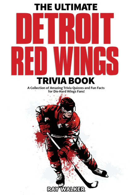The Ultimate Detroit Red Wings Trivia Book The Ultimate Detroit Red Wings Trivia Book