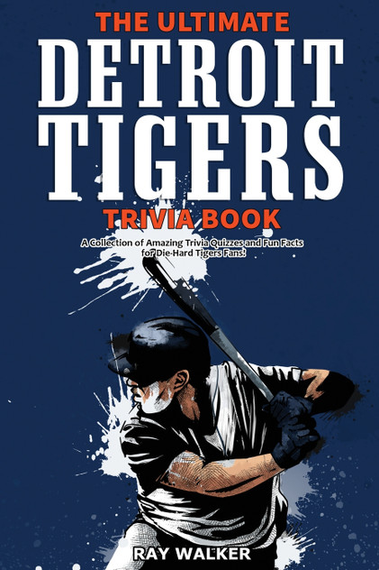 The Ultimate Detroit Tigers Trivia Book The Ultimate Detroit Tigers Trivia Book