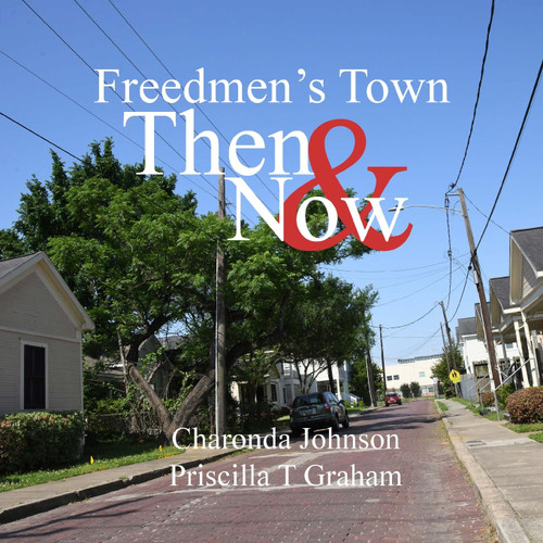 Freedmen's Town Then & Now Freedmen's Town Then & Now