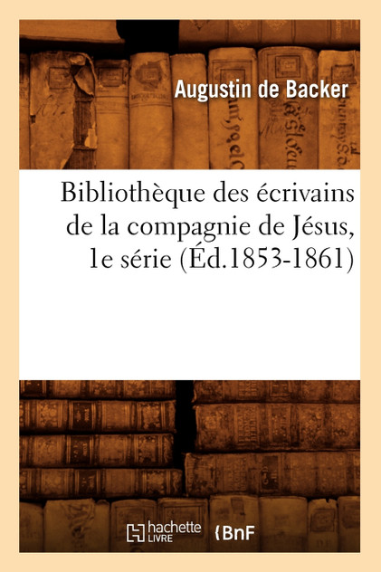 Bibliothèque des écrivains de la compagnie de Jésus, 1e série (Éd.1853-1861)