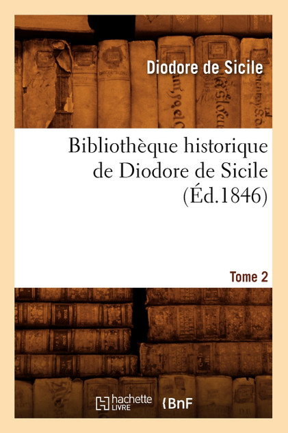Bibliothèque historique de Diodore de Sicile. Tome 2 (Éd.1846) Bibliothèque historique de Diodore de Sicile. Tome 2 (Éd.1846)
