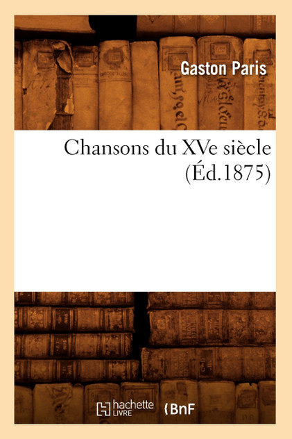 Chansons du XVe siècle (Éd.1875) Chansons du XVe siècle (Éd.1875)