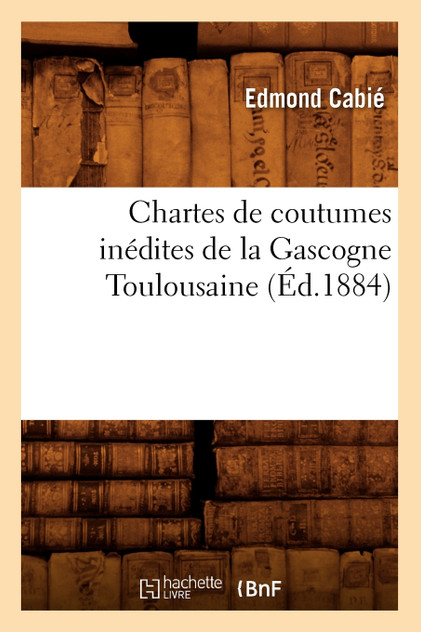 Chartes de coutumes inédites de la Gascogne Toulousaine (Éd.1884) Chartes de coutumes inédites de la Gascogne Toulousaine (Éd.1884)