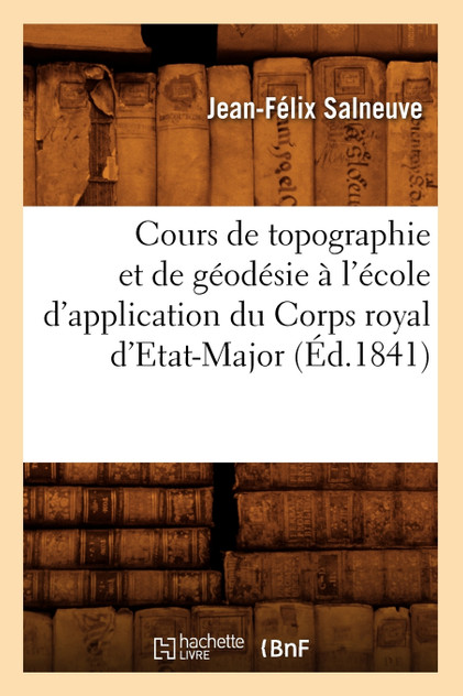 Cours de topographie et de géodésie à l'école d'application du Corps royal d'Etat-Major (Éd.1841)