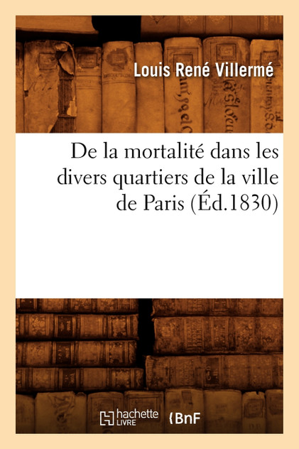 De la mortalité dans les divers quartiers de la ville de Paris (Éd.1830) De la mortalité dans les divers quartiers de la ville de Paris (Éd.1830)