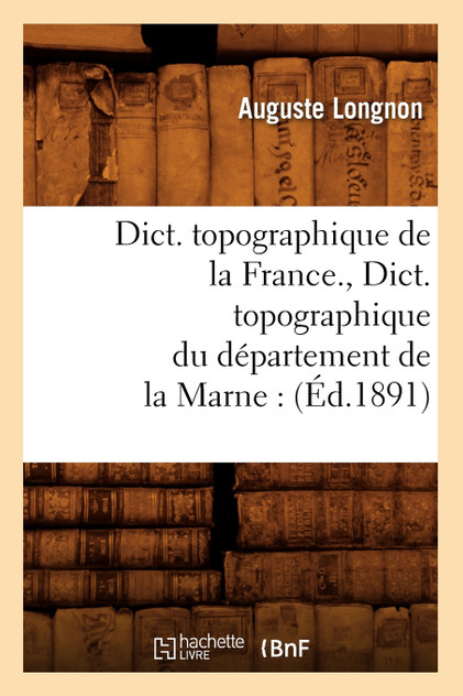 Dict. topographique de la France. , Dict. topographique du département de la Marne Dict. topographique de la France. , Dict. topographique du département de la Marne