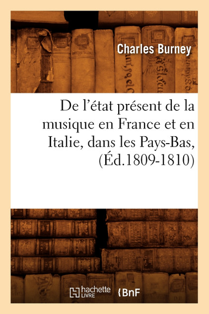 De l'état présent de la musique en France et en Italie, dans les Pays-Bas, (Éd.1809-1810) De l'état présent de la musique en France et en Italie, dans les Pays-Bas, (Éd.1809-1810)