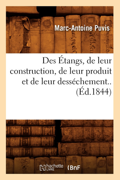 Des Étangs, de leur construction, de leur produit et de leur desséchement..(Éd.1844) Des Étangs, de leur construction, de leur produit et de leur desséchement..(Éd.1844)