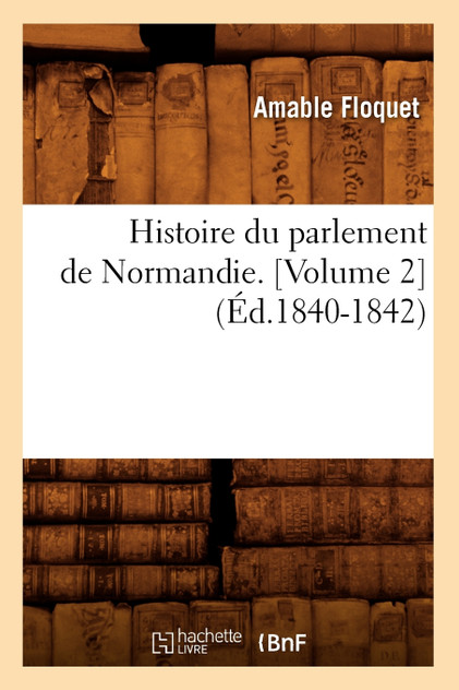 Histoire du parlement de Normandie. [Volume 2] (Éd.1840-1842)