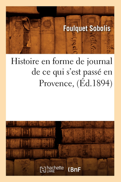 Histoire en forme de journal de ce qui s'est passé en Provence, (Éd.1894) Histoire en forme de journal de ce qui s'est passé en Provence, (Éd.1894)