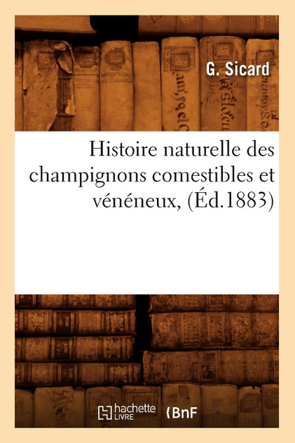 Histoire naturelle des champignons comestibles et vénéneux, (Éd.1883) Histoire naturelle des champignons comestibles et vénéneux, (Éd.1883)