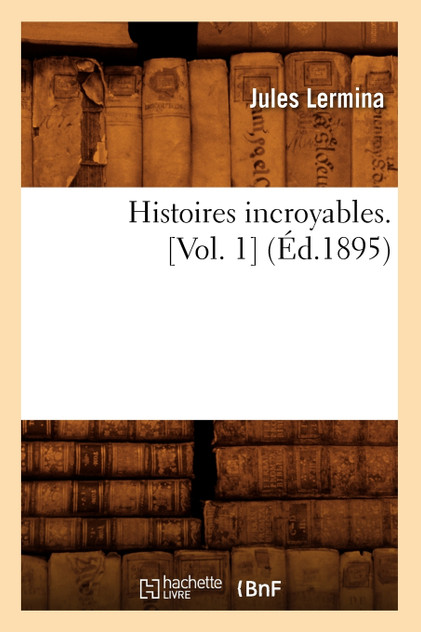 Histoires incroyables. [Vol. 1] (Éd.1895)