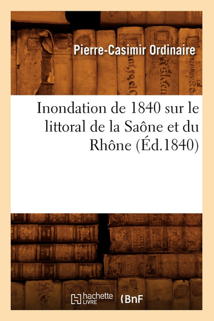 Inondation de 1840 sur le littoral de la Saône et du Rhône (Éd.1840) Inondation de 1840 sur le littoral de la Saône et du Rhône (Éd.1840)