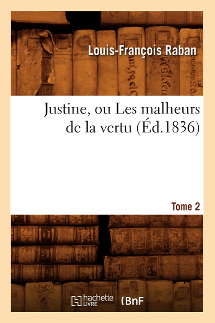 Justine, ou Les malheurs de la vertu. Tome 2 (Éd.1836) Justine, ou Les malheurs de la vertu. Tome 2 (Éd.1836)