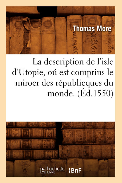 La description de l'isle d'Utopie, oú est comprins le miroer des républicques du monde. (Éd.1550)