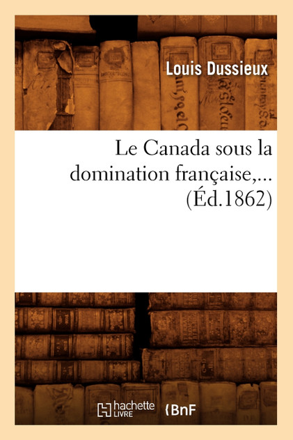 Le Canada sous la domination française (Éd.1862) Le Canada sous la domination française (Éd.1862)