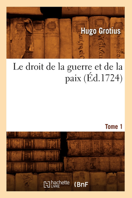 Le droit de la guerre et de la paix. Tome 1 (Éd.1724)