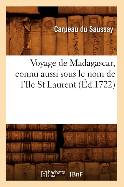 Voyage de Madagascar, connu aussi sous le nom de l'Ile St Laurent (Éd.1722) Voyage de Madagascar, connu aussi sous le nom de l'Ile St Laurent (Éd.1722)