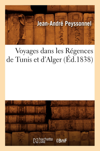 Voyages dans les Régences de Tunis et d'Alger (Éd.1838) Voyages dans les Régences de Tunis et d'Alger (Éd.1838)