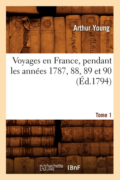 Voyages en France, pendant les années 1787, 88, 89 et 90. Tome 1 (Éd.1794) Voyages en France, pendant les années 1787, 88, 89 et 90. Tome 1 (Éd.1794)