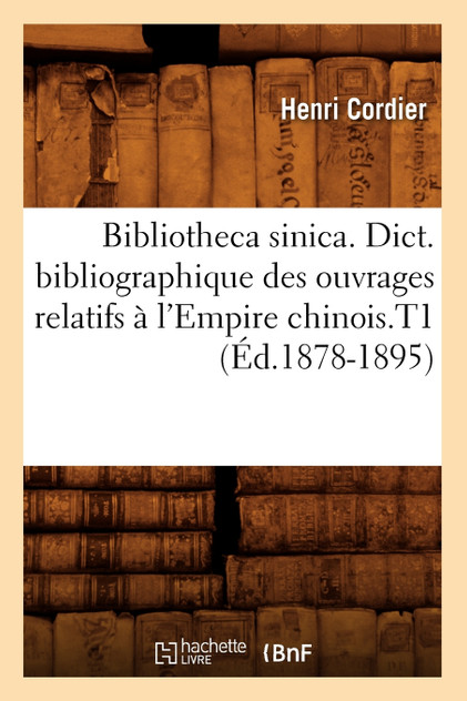 Bibliotheca sinica. Dict. bibliographique des ouvrages relatifs à l'Empire chinois.T1 (Éd.1878-1895) Bibliotheca sinica. Dict. bibliographique des ouvrages relatifs à l'Empire chinois.T1 (Éd.1878-1895)