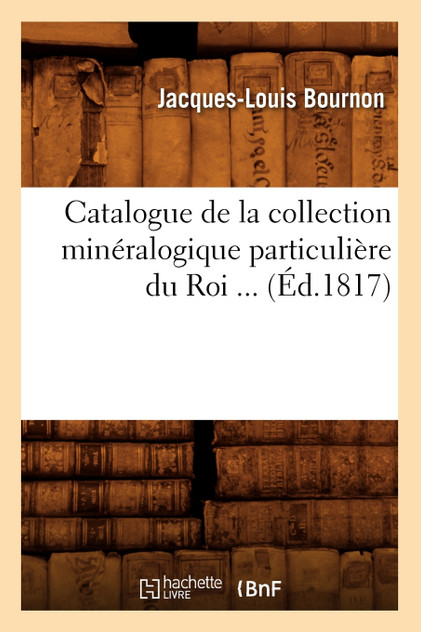 Catalogue de la collection minéralogique particulière du Roi (Éd.1817) Catalogue de la collection minéralogique particulière du Roi (Éd.1817)